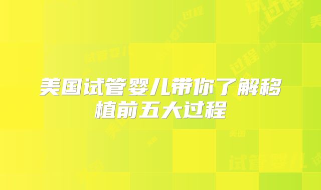 美国试管婴儿带你了解移植前五大过程