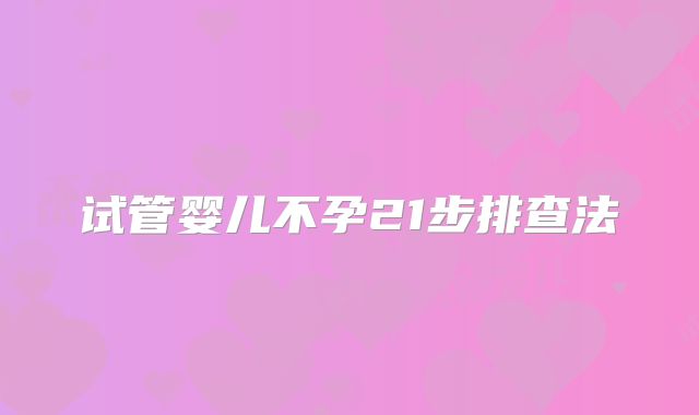 试管婴儿不孕21步排查法