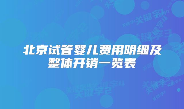 北京试管婴儿费用明细及整体开销一览表