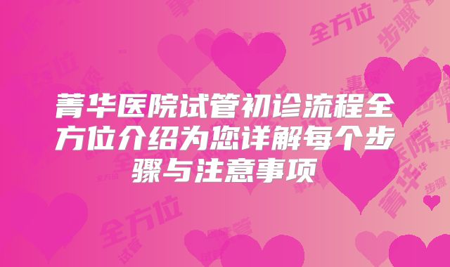 菁华医院试管初诊流程全方位介绍为您详解每个步骤与注意事项