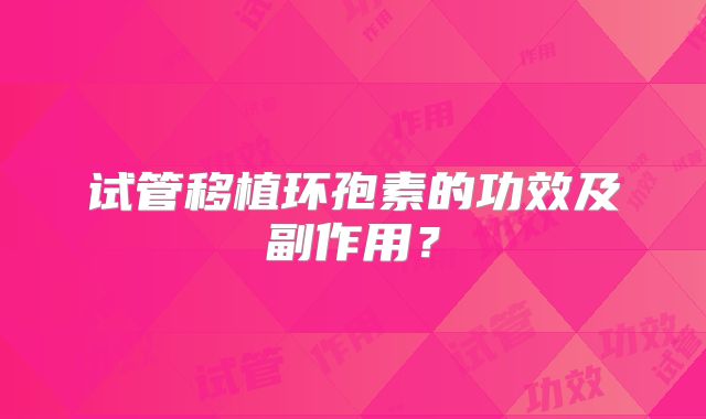 试管移植环孢素的功效及副作用？
