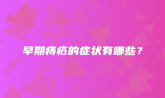 早期痔疮的症状有哪些？