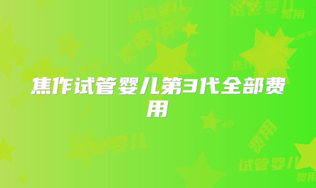 焦作试管婴儿第3代全部费用