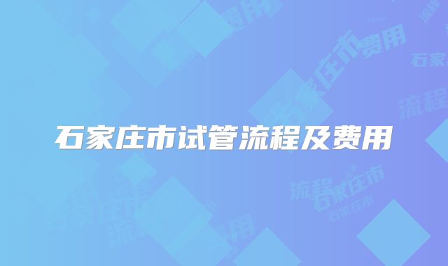 石家庄市试管流程及费用