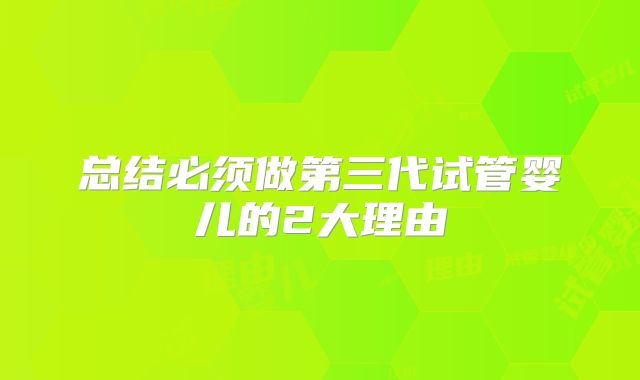总结必须做第三代试管婴儿的2大理由