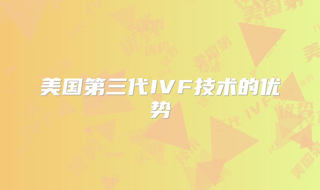 美国第三代IVF技术的优势