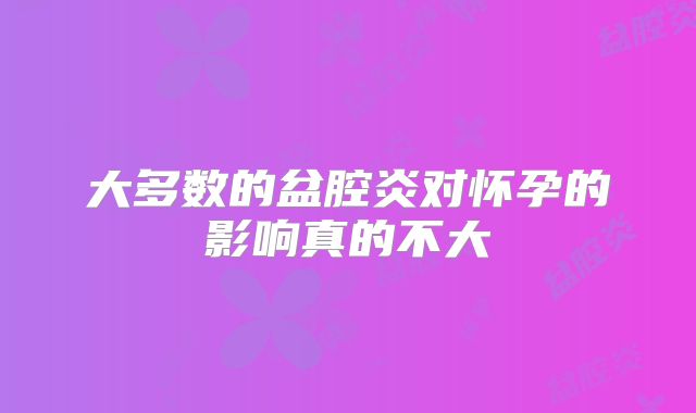 大多数的盆腔炎对怀孕的影响真的不大