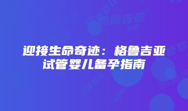 迎接生命奇迹：格鲁吉亚试管婴儿备孕指南