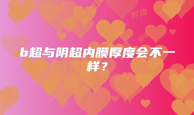 b超与阴超内膜厚度会不一样?