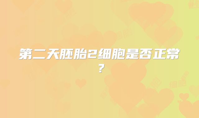 第二天胚胎2细胞是否正常?