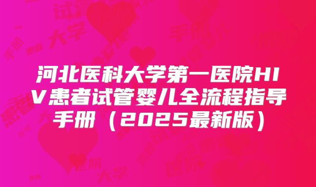 河北医科大学第一医院HIV患者试管婴儿全流程指导手册（2025最新版）