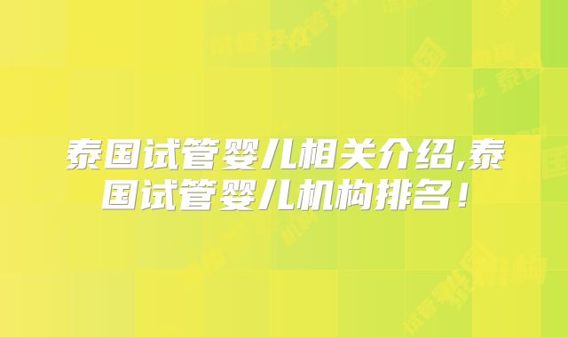 泰国试管婴儿相关介绍,泰国试管婴儿机构排名！