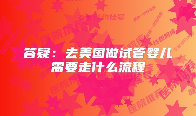答疑：去美国做试管婴儿需要走什么流程