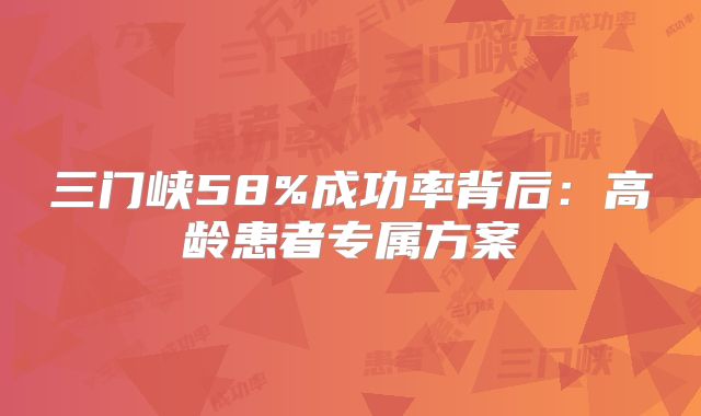 三门峡58%成功率背后：高龄患者专属方案