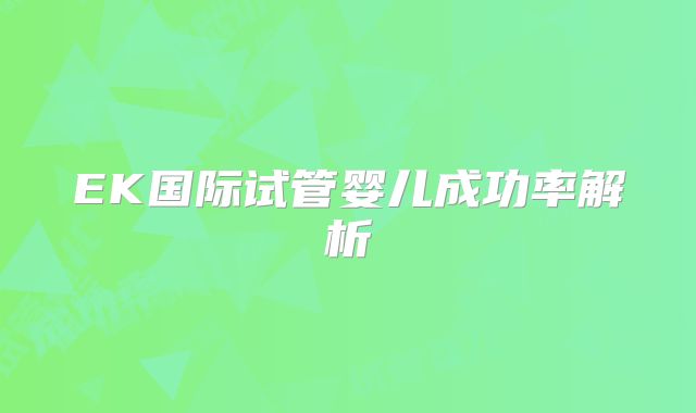 EK国际试管婴儿成功率解析
