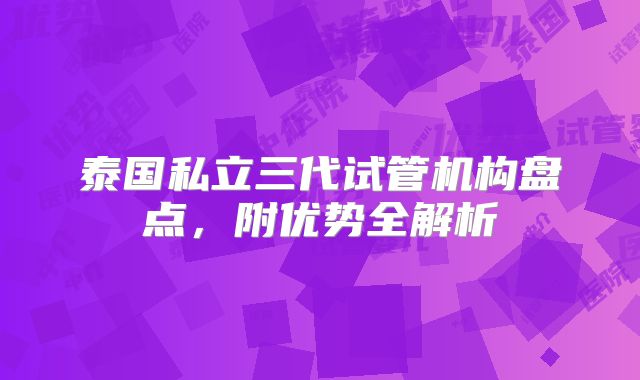 泰国私立三代试管机构盘点，附优势全解析
