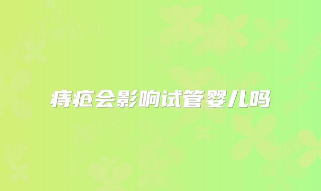 痔疮会影响试管婴儿吗