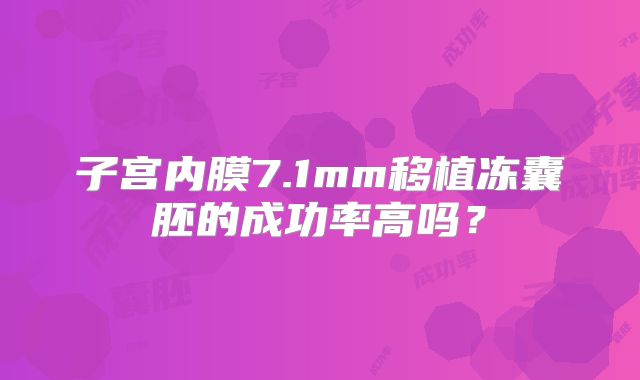 子宫内膜7.1mm移植冻囊胚的成功率高吗？