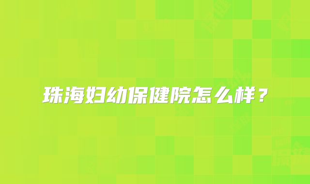 珠海妇幼保健院怎么样？
