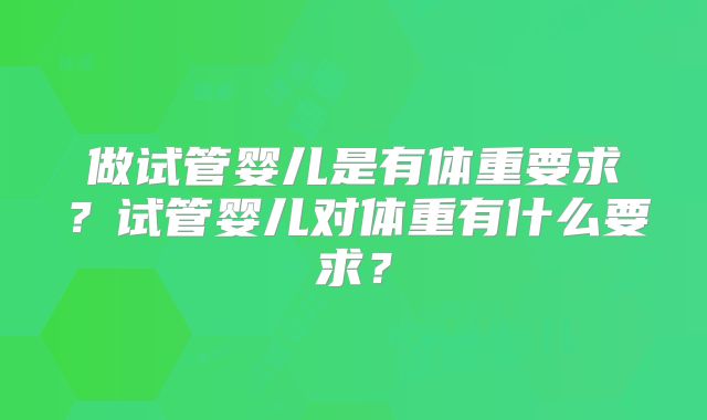 做试管婴儿是有体重要求?试管婴儿对体重有什么要求?
