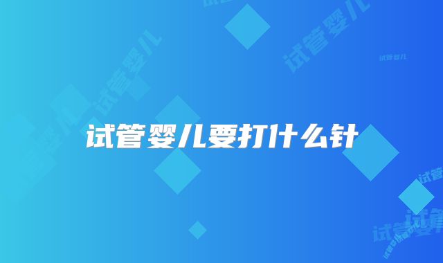 试管婴儿要打什么针