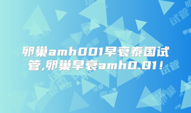 卵巢amh001早衰泰国试管,卵巢早衰amh0.01！
