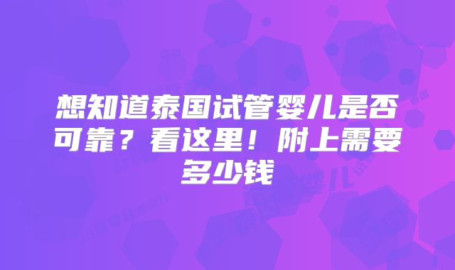 想知道泰国试管婴儿是否可靠?看这里!附上需要多少钱