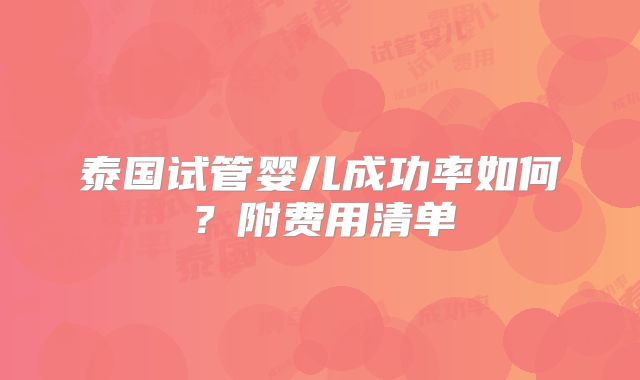 泰国试管婴儿成功率如何？附费用清单
