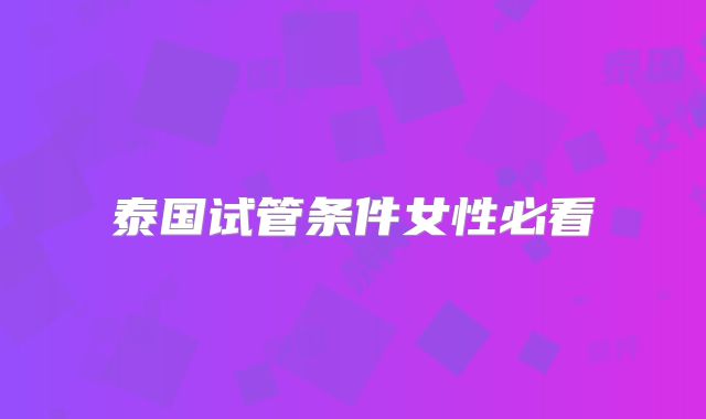 泰国试管条件女性必看