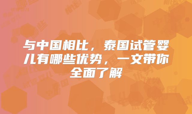 与中国相比，泰国试管婴儿有哪些优势，一文带你全面了解