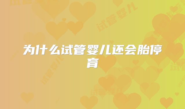 为什么试管婴儿还会胎停育