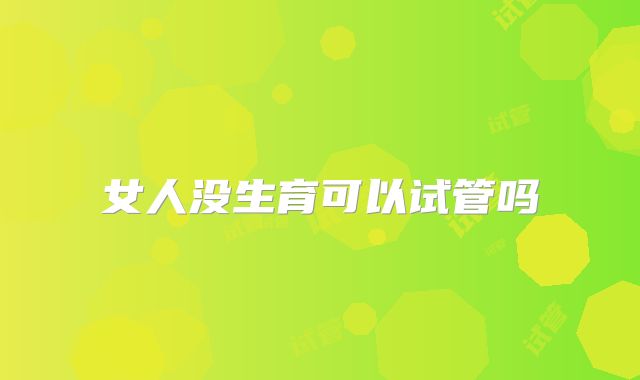 女人没生育可以试管吗