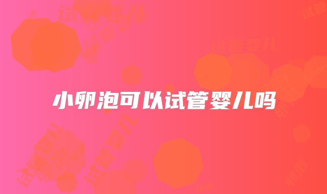 小卵泡可以试管婴儿吗