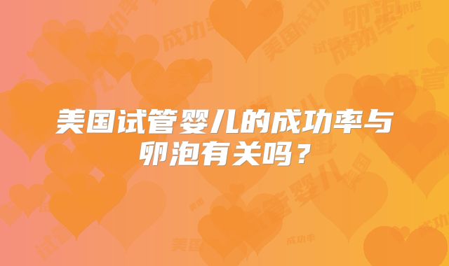 美国试管婴儿的成功率与卵泡有关吗？