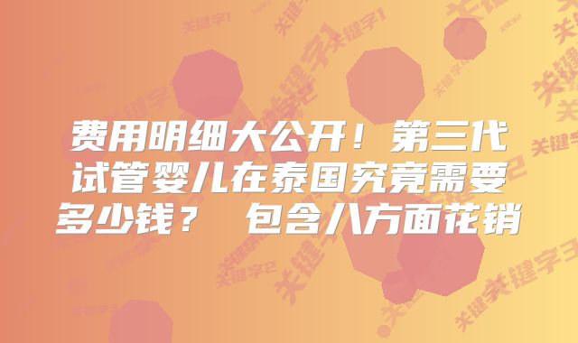 费用明细大公开!第三代试管婴儿在泰国究竟需要多少钱? 包含八方面花销