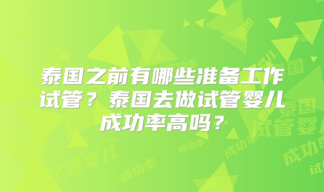 泰国之前有哪些准备工作试管？泰国去做试管婴儿成功率高吗？