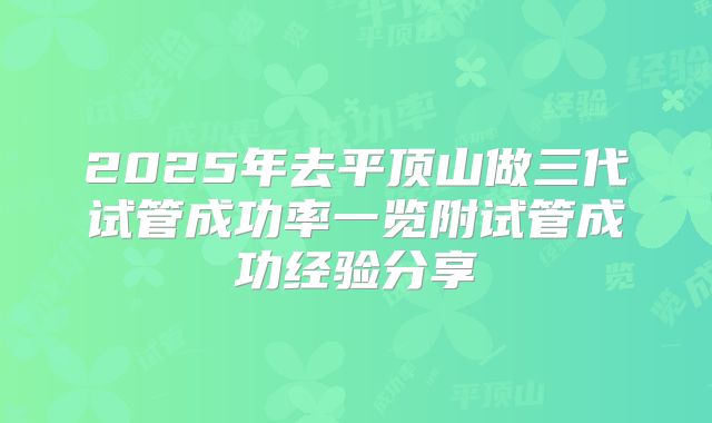 2025年去平顶山做三代试管成功率一览附试管成功经验分享