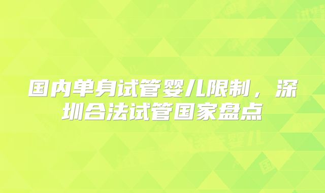 国内单身试管婴儿限制，深圳合法试管国家盘点