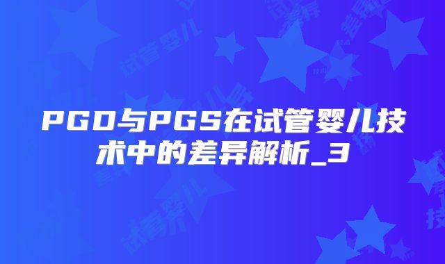 PGD与PGS在试管婴儿技术中的差异解析_3