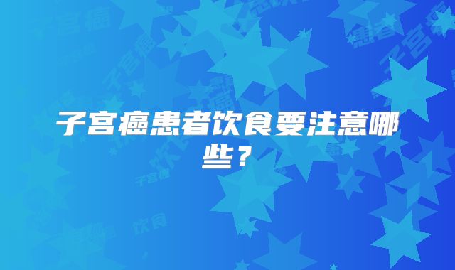 子宫癌患者饮食要注意哪些？