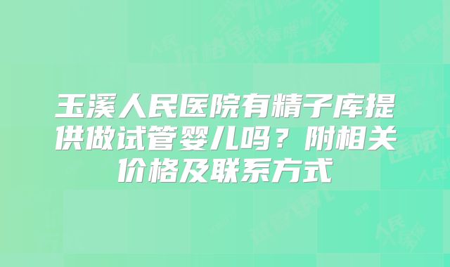 玉溪人民医院有精子库提供做试管婴儿吗？附相关价格及联系方式