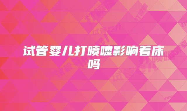 试管婴儿打喷嚏影响着床吗