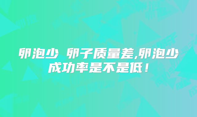 卵泡少≠卵子质量差,卵泡少成功率是不是低！