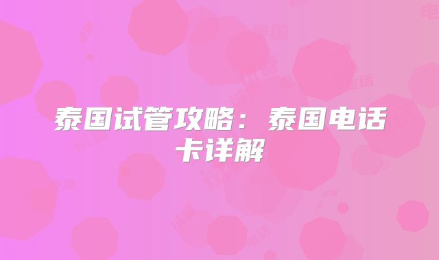泰国试管攻略：泰国电话卡详解