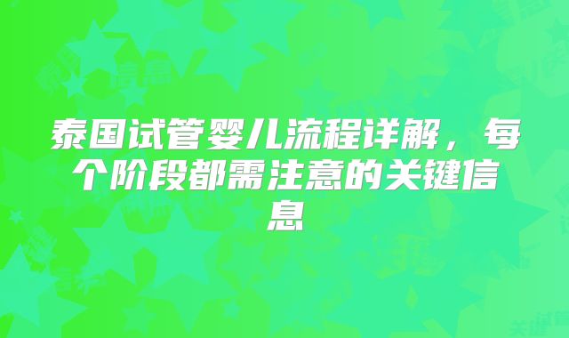 泰国试管婴儿流程详解，每个阶段都需注意的关键信息