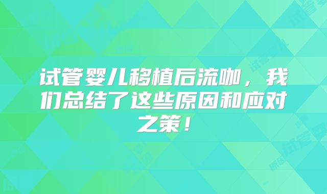试管婴儿移植后流咖，我们总结了这些原因和应对之策！