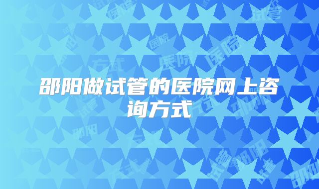 邵阳做试管的医院网上咨询方式