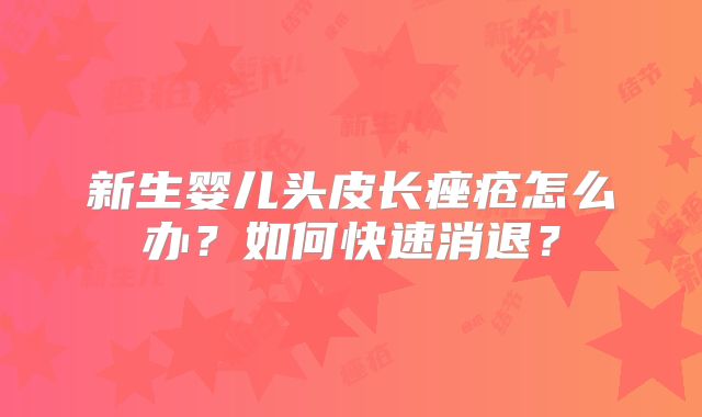 新生婴儿头皮长痤疮怎么办?如何快速消退?