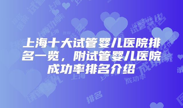 上海十大试管婴儿医院排名一览，附试管婴儿医院成功率排名介绍