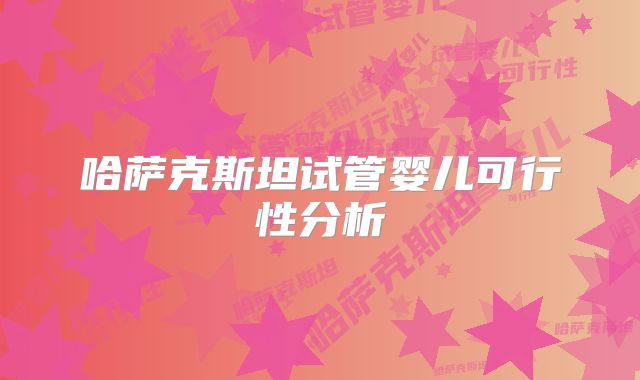 哈萨克斯坦试管婴儿可行性分析
